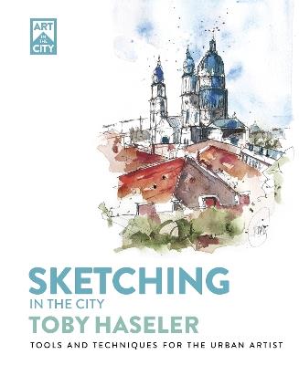 Sketching in the City: Tools and Techniques for the Urban Artist - Toby Haseler - cover