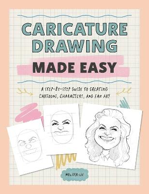 Caricature Drawing Made Easy: A Step-by-Step Guide to Creating Cartoons, Characters, and Fan Art - Melissa Lee - cover