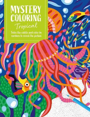 Mystery Coloring Tropical: Solve the Riddle and Color by Numbers to Reveal the Picture - David & Charles Publishing - cover