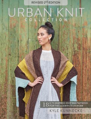Urban Knit Collection: Revised 2nd Edition: 18 City-Inspired Knitting Patterns for the Modern Wardrobe - Kyle Kunnecke - cover
