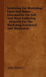 Soldering For Workshop, Farm And Home - Information On Soft And Hard Soldering - Projects For The Workshop Explained And Illustrated