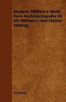 Modern Millinery Made Easy An Encyclopedia Of All Millinery And Flower Making - Various - cover