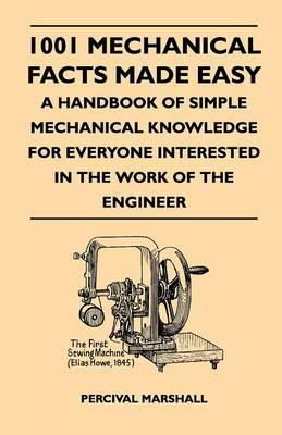 1001 Mechanical Facts Made Easy - A Handbook Of Simple Mechanical Knowledge For Everyone Interested In The Work Of The Engineer - Percival Marshall - cover