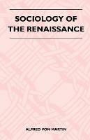 Sociology Of The Renaissance - Alfred Von Martin - cover