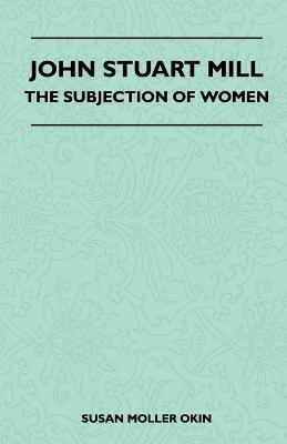 John Stuart Mill - The Subjection Of Women - Susan Moller Okin - cover
