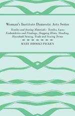 Woman's Institute Domestic Arts Series - Textiles And Sewing Materials - Textiles, Laces Embroideries And Findings, Shopping Hints, Mending, Household Sewing, Trade And Sewing Terms