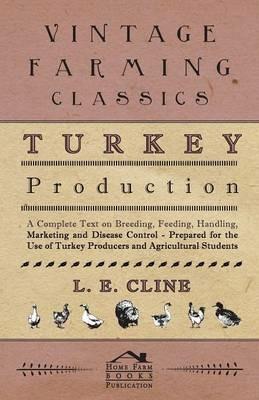 Turkey Production - A Complete Text On Breeding, Feeding, Handling, Marketing And Disease Control - Prepared For The Use Of Turkey Producers And Agricultural Students - L. E. Cline - cover