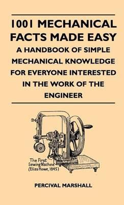 1001 Mechanical Facts Made Easy - A Handbook Of Simple Mechanical Knowledge For Everyone Interested In The Work Of The Engineer - Percival Marshall - cover