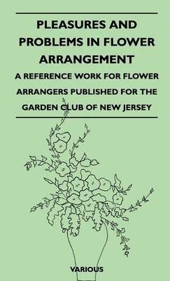 Pleasures And Problems In Flower Arrangement - A Reference Work For Flower Arrangers Published For The Garden Club Of New Jersey - Various - cover