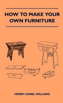 How To Make Your Own Furniture - Henry Lionel Williams - cover