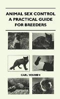 Animal Sex Control - A Practical Guide For Breeders - Carl Warren - cover