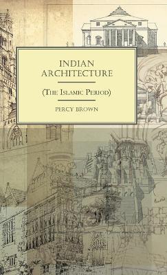Indian Architecture (The Islamic Period) - Percy Brown - cover