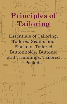 Principles Of Tailoring - Essentials Of Tailoring, Tailored Seams And Plackets, Tailored Buttonholes, Buttons, And Trimmings, Tailored Pockets - Anon - cover