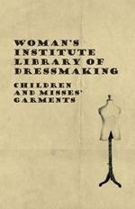 Woman's Institute Library Of Dressmaking - Children And Misses' Garments