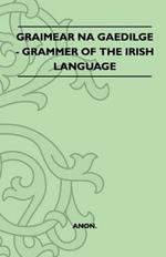 Graimear Na Gaedilge - Grammer Of The Irish Language