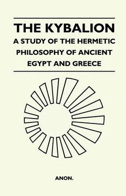 The Kybalion - A Study Of The Hermetic Philosophy Of Ancient Egypt And Greece - Anon - cover