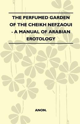 The Perfumed Garden Of The Cheikh Nefzaoui - A Manual Of Arabian Erotology - Anon - cover