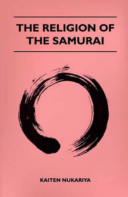 The Religion Of The Samurai - Kaiten Nukariya - cover