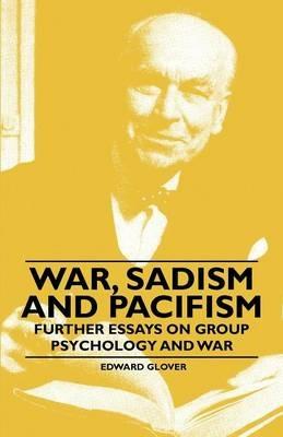 War, Sadism and Pacifism - Further Essays on Group Psychology and War - Edward Glover - cover