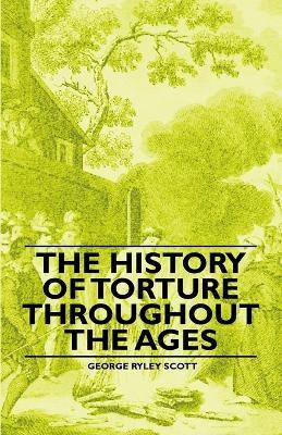 The History of Torture Throughout the Ages - George Ryley Scott - cover