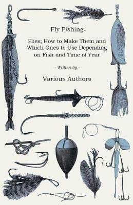 Fly Fishing - Flies; How to Make Them and Which Ones to Use Depending on Fish and Time of Year - Various - cover