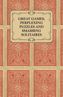 Great Games, Perplexing Puzzles and Smashing Solitaires - Games with an Ordinary Pack of Cards - Anon - cover