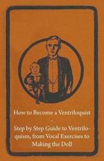 How to Become a Ventriloquist - Step by Step Guide to Ventriloquism From Vocal Exercises to Making the Doll