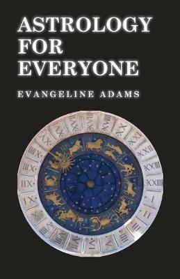 Astrology for Everyone - What it is and How it Works - Evangeline Adams - cover