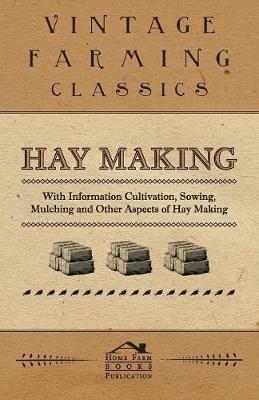 Hay Making - With Information Cultivation, Sowing, Mulching and Other Aspects of Hay Making - , Various - cover