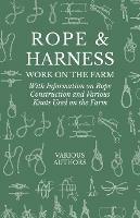 Rope and Harness Work on the Farm - With Information on Rope Construction and Various Knots Used on the Farm