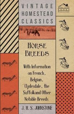 Horse Breeds - With Information on French, Belgian, Clydesdale, the Suffolk and Other Notable Breeds - J. H. S. Johnstone - cover
