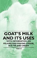 Goat's Milk and Its Uses - With Information on Milking and Making Cheese, Butter and Cream - Various - cover
