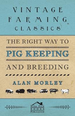 The Right Way to Pig Keeping and Breeding - Alan Morley - cover