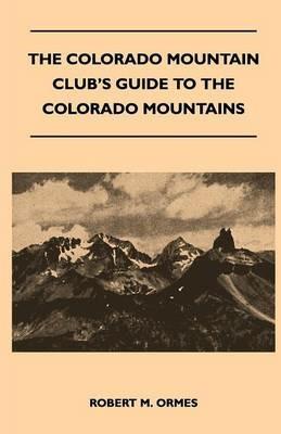 The Colorado Mountain Club's Guide to the Colorado Mountains - Robert M. Ormes - cover