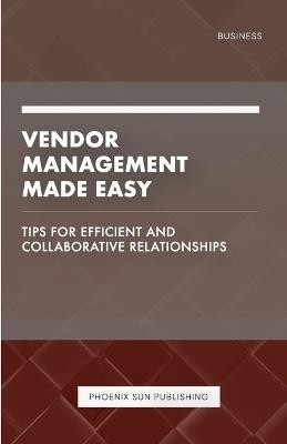 Vendor Management Made Easy - Tips for Efficient and Collaborative Relationships - Ps Publishing - cover