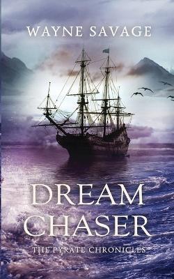 Dream Chaser: The Pyrate Chronicles - Wayne Savage - cover