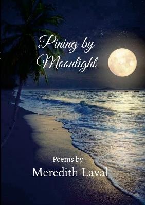 Pining by Moonlight: Poems by Meredith Laval - Meredith Laval - cover