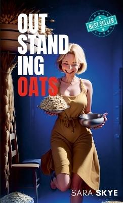 Outstanding Oats: Cookbook utilising oats - Sara Skye - cover