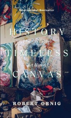 The Timeless Canvas: A Journey through Art History - Robert Ornic - cover