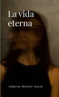 La vida eterna - Alberte Momán Noval - cover