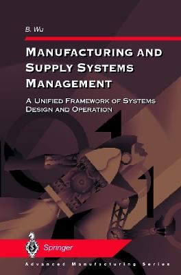 Manufacturing and Supply Systems Management: A Unified Framework of Systems Design and Operation - B. Wu - cover