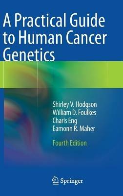 A Practical Guide to Human Cancer Genetics - Shirley V. Hodgson,William D. Foulkes,Charis Eng - cover