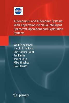Autonomous and Autonomic Systems: With Applications to NASA Intelligent Spacecraft Operations and Exploration Systems - Walt Truszkowski,Harold Hallock,Christopher Rouff - cover