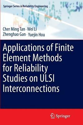 Applications of Finite Element Methods for Reliability Studies on ULSI Interconnections - Cher Ming Tan,Wei Li,Zhenghao Gan - cover