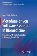Metadata-driven Software Systems in Biomedicine: Designing Systems that can adapt to Changing Knowledge