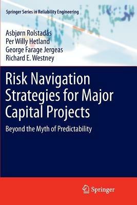 Risk Navigation Strategies for Major Capital Projects: Beyond the Myth of Predictability - Asbjørn Rolstadås,Per Willy Hetland,George Farage Jergeas - cover