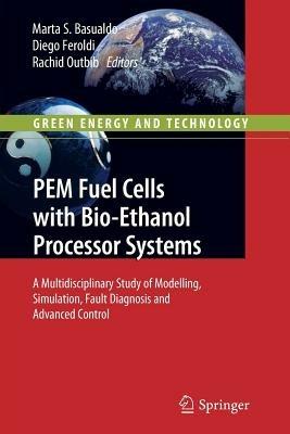 PEM Fuel Cells with Bio-Ethanol Processor Systems: A Multidisciplinary Study of Modelling, Simulation, Fault Diagnosis and Advanced Control - cover