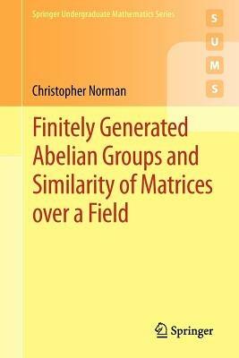 Finitely Generated Abelian Groups and Similarity of Matrices over a Field - Christopher Norman - cover