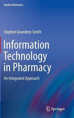 Information Technology in Pharmacy: An Integrated Approach - Stephen Goundrey-Smith - cover