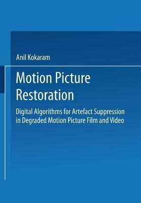 Motion Picture Restoration: Digital Algorithms for Artefact Suppression in Degraded Motion Picture Film and Video - Anil C. Kokaram - cover